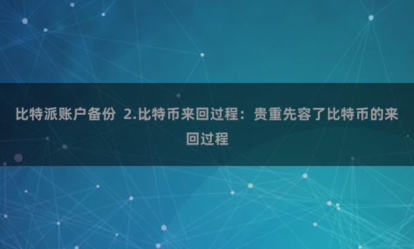 比特派账户备份  2.比特币来回过程：贵重先容了比特币的来回过程