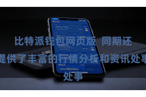 比特派钱包网页版  同期还提供了丰富的行情分析和资讯处事