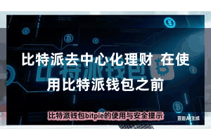 比特派去中心化理财  在使用比特派钱包之前