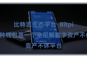 比特派生态平台  Bitpie多币种钱包是一个全见解数字资产不休平台
