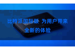 比特派国际版  为用户带来全新的体验
