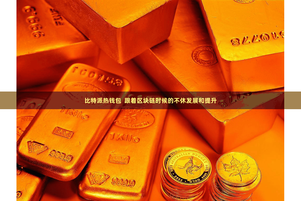 比特派热钱包  跟着区块链时候的不休发展和提升