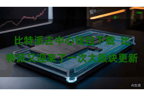 比特派去中心钱包下载  比特派又迎来了一次大版块更新