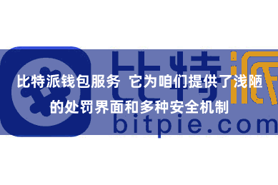 比特派钱包服务  它为咱们提供了浅陋的处罚界面和多种安全机制