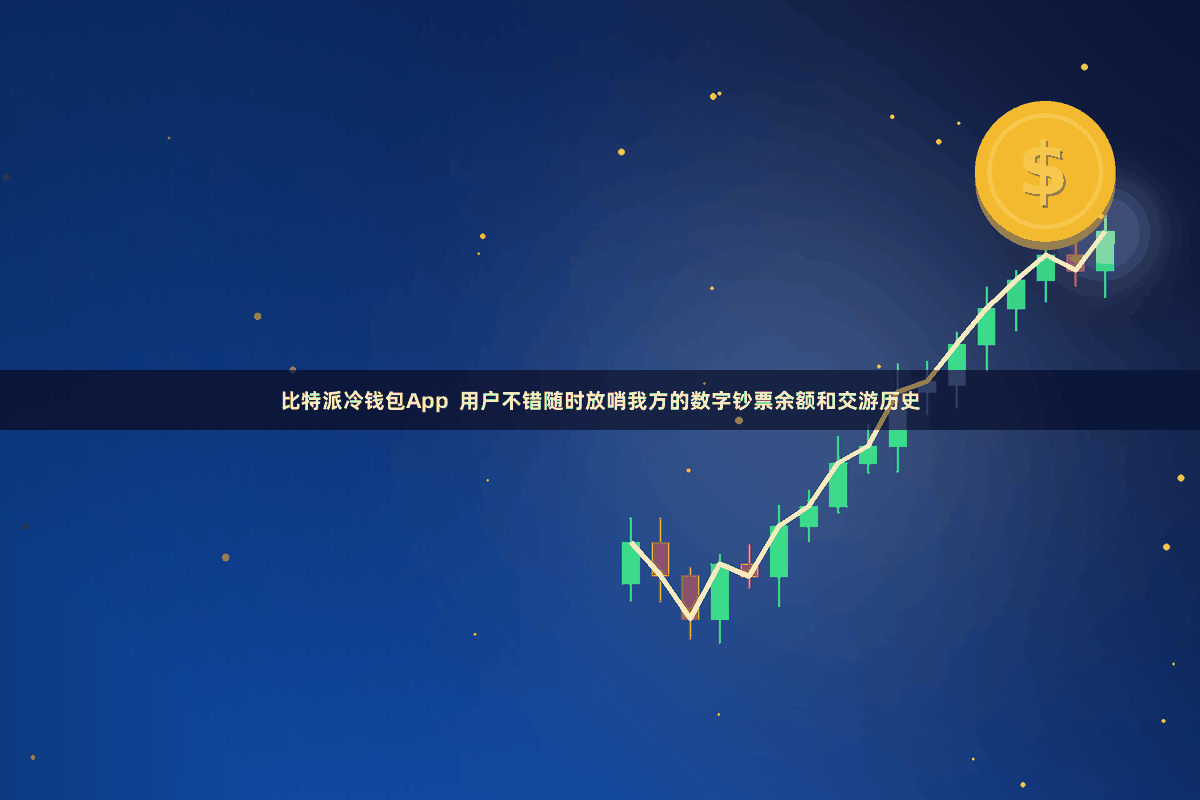 比特派冷钱包App  用户不错随时放哨我方的数字钞票余额和交游历史